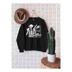 skeleton sweatshirt, life begins after coffee, halloween skull sweater, hot coffee skeleton, skull and coffee sweater, h