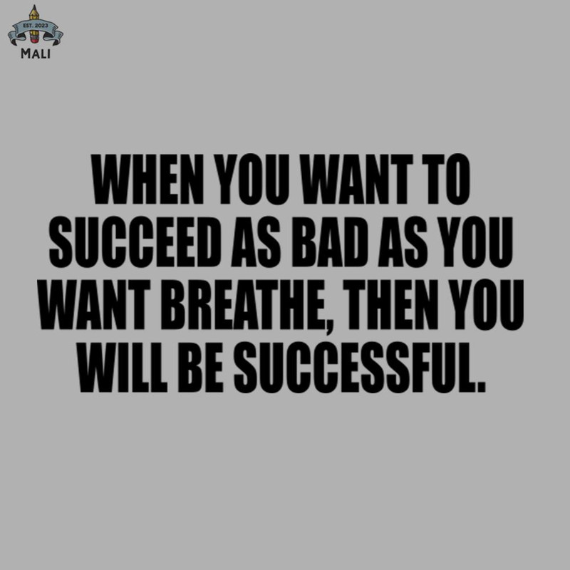 ML09081106-When you want to succeed as bad as you want breathe then you will be successful Sublimation PNG Download.jpg