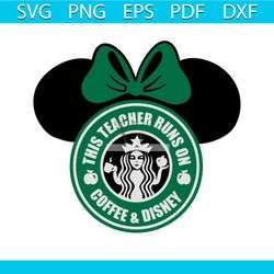 minnie mouse starbucks this teacher runs on coffee and disney svg, brand svg, disney svg, minnie mouse svg, minnie ears