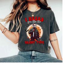 comfort colors michael myers shirt,i heard you like the silent type comfort colors shirt,horror characters halloween shi