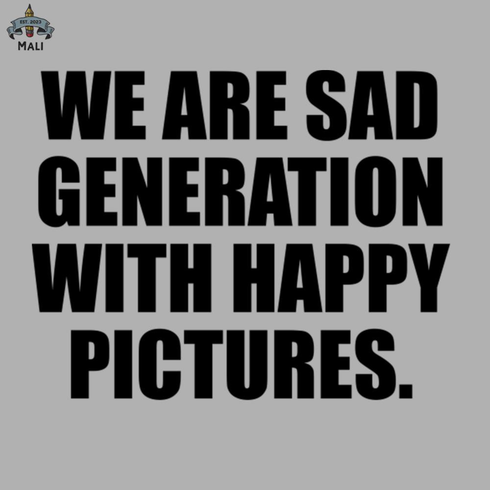 ML09081100-We are sad generation with happy pictures Sublimation PNG Download.jpg