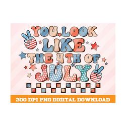 you  look like the 4th of july png, america designs , 4th of july png, 4th july sublimation png, patriotic png, usa png,