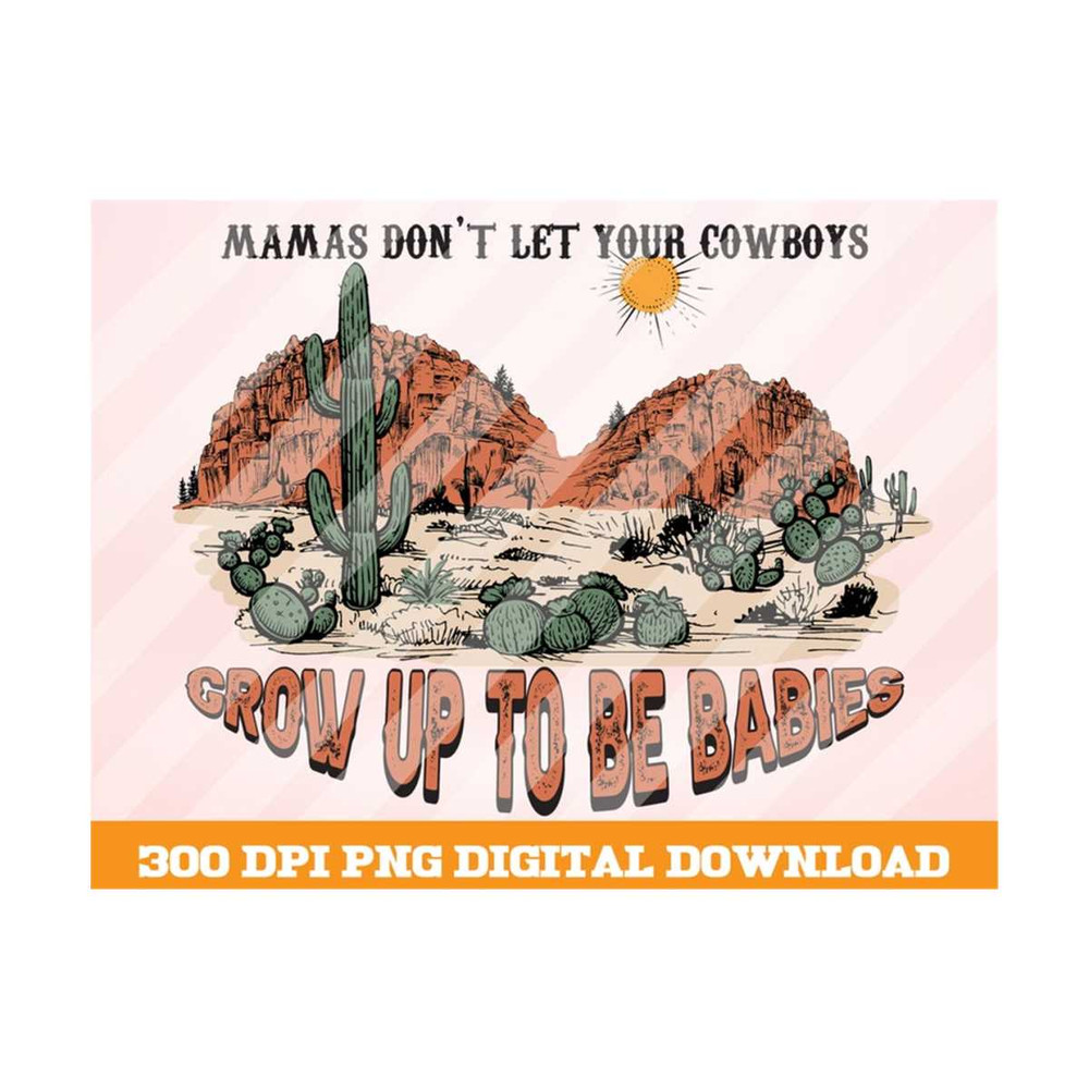 MR-10102023101022-mamas-dont-let-your-cowboys-grow-up-to-be-babies-png-desert-image-1.jpg