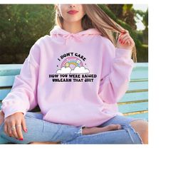 pride ally hoodie, rainbow pride hoodie, trans ally sweatshirt, i dont care how you were raised unlearn that shit sweats