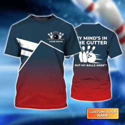 personalized men s 3d tshirt - bowling my mind s in the gutter but my balls aren t