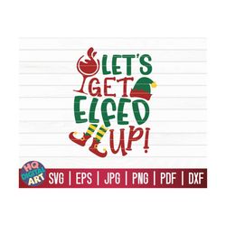 let's get elfed up! svg / funny christmas quote svg / cricut / silhouette studio / cut file / clipart | printable | vect