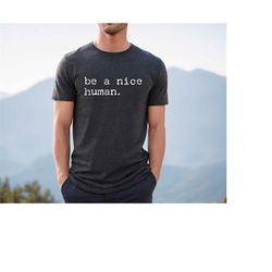 motivational message shirt, be a nice human shirt, cute women tee, kind person shirt, inspirational shirt, motivational