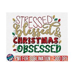 stressed, blessed and christmas obsessed png sublimation / christmas t-shirt design / christmas sublimation png / holida