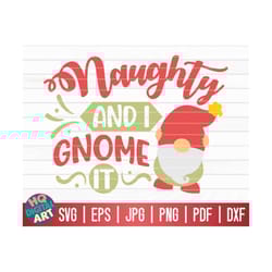 naughty and i gnome it svg / christmas gnome quote svg / cricut / silhouette studio / cut file / clipart | printable | v