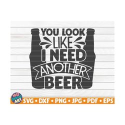 you look like i need another beer svg / beer quote / cut file / clipart / printable / vector | commercial use | instant