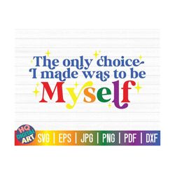 the only choice i made was to be myself svg / lgbtq pride svg / gay pride svg / free commercial use / cut files for cric