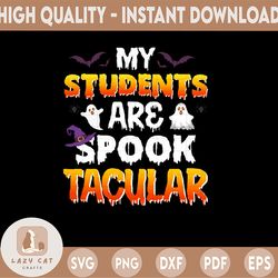 My Students Are Spooktacular, Cute Halloween Teacher, Halloween Teacher, Teacher svg, Halloween, Cut File, SVG