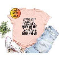 bestie t-shirt, best friend tee, couples matching, apparently we're trouble when we are together shirt, funny best frien