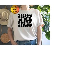 thicc and tired shirt, thick and tired shirt, funny women shirt, trendy shirts, funny quote shirt, gift for her, tired w