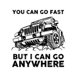 you can go fast but i can go anywhere jeep svg, vehicle svg, jeep svg, vehicle quotes svg, transport svg, vehicle legend