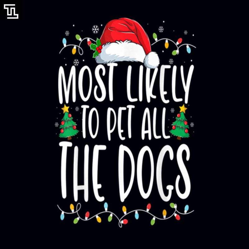 TT1052-Most Likely To Pet All The Dogs Funny Christmas Dog Lovers, Christmas PNG Download.jpg