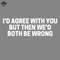ML2509206-FUNNY QUOES ID AGREE WIH YOU BU HEN WED BOH BE WRONG PNG.jpg