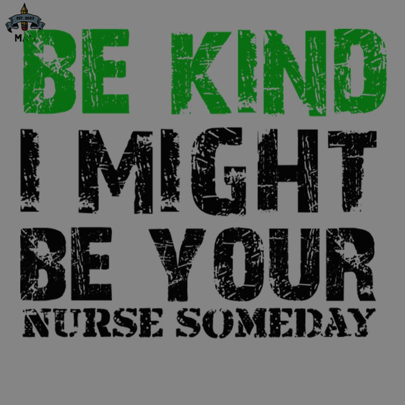 ML2509210-Funny Sayings Be Kind I Might Be Your Nurse Someday Cool PNG.jpg