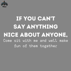 if you cant say anything nice about anyone come sit with me png