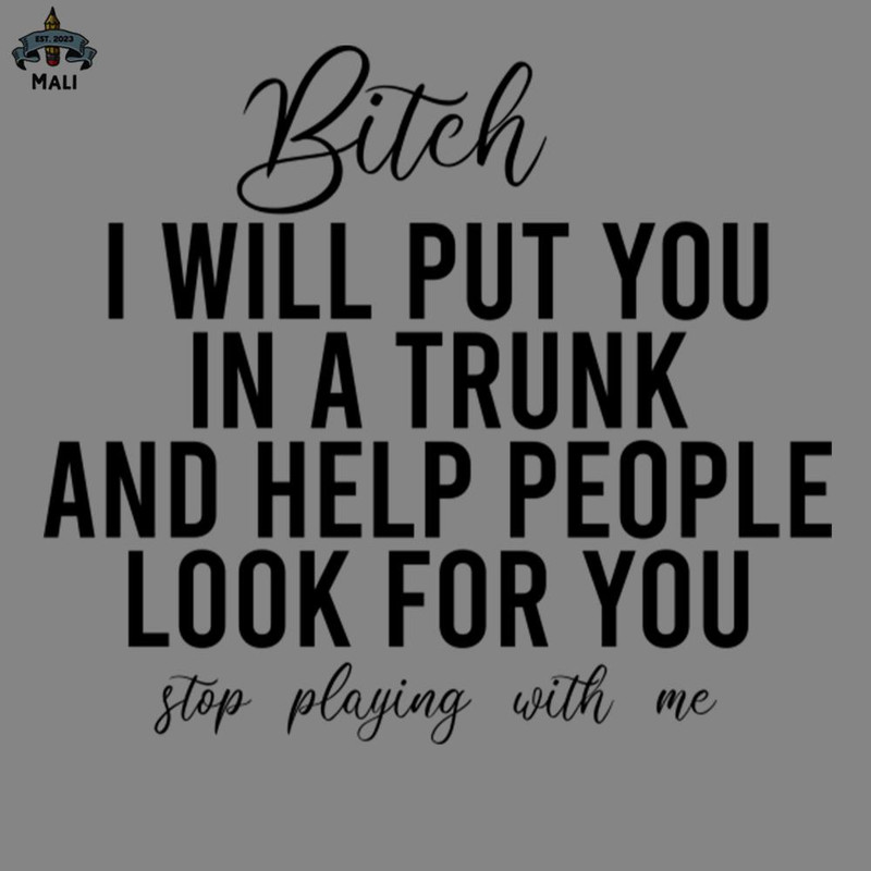 ML250940-Bitch I Will Put You In A runk And Help People Look For You Stop Playing With Me Funny Sayings PNG.jpg