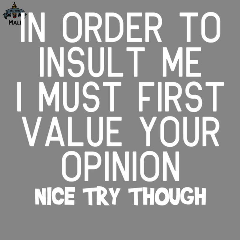ML2509316-In Order o Insult Me I Must First Value Your Opinion Funny Sayings PNG.jpg