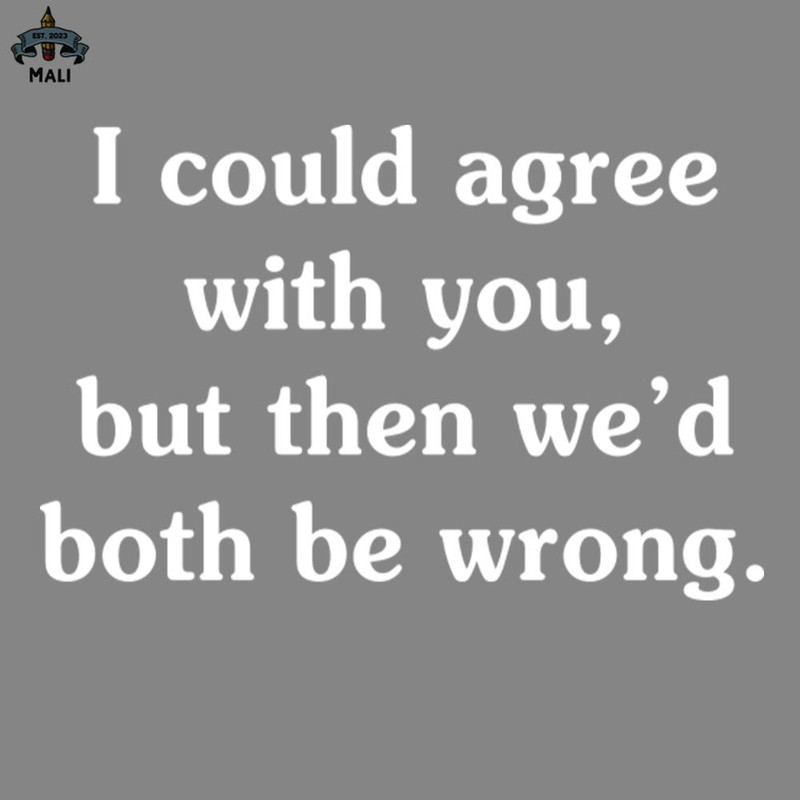 ML2509271-I Could Agree With You Funny s Sayings Funny s For Women Sarcastic s PNG.jpg