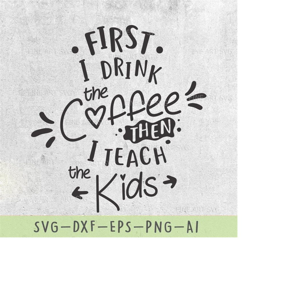 MR-1010202322160-first-i-drink-the-coffee-svg-teacher-svg-teacher-quote-svg-image-1.jpg