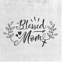 blessed mom svg file, mom shirt svg design, blessed mama cut file for cricut and silhouette, mother dxf, png, eps, ai, i