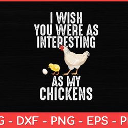 i wish you were as interesting as my chickens funny svg design