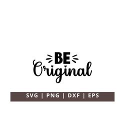Be Original SVG PNG Dxf Eps Be You Svg Motivational Svg Teen Svg Inspirational Svg Self Care Svg Self Love Positive Quot