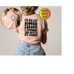 i'm not the bigger person i suggest you leave me alone shirt, adult humor shirt, sarcastic clothes, motivational shirt,