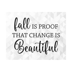 Fall Is Proof That Change Is Beautiful SVG, Welcome Fall Svg, Autumn Svg, Fall Quote for Shirts Svg, Fall Svg, Cut Files