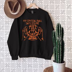 witchy halloween sweatshirt, my crystal ball says you're full of shit, fortune teller, gothic sweater, funny halloween s