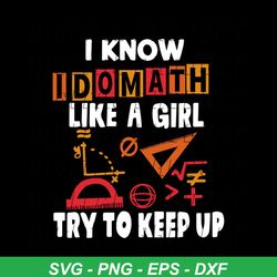 i know i do math like a girl, try to keep up, gift for girl, design for girl, math, png, dxf, eps svg
