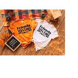friendsgiving 2023 shirts, thanksgiving friends reunion shirt, matching thanksgiving shirts, thanksgiving gifts, family
