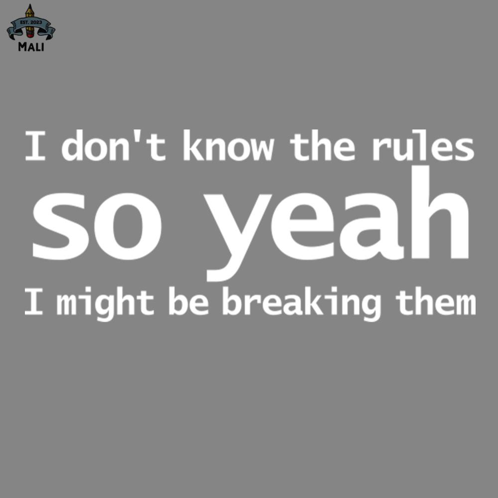 ML2509278-I Dont Know he Rules So Yeah I Might Be Breaking hem Funny ypography PNG.jpg