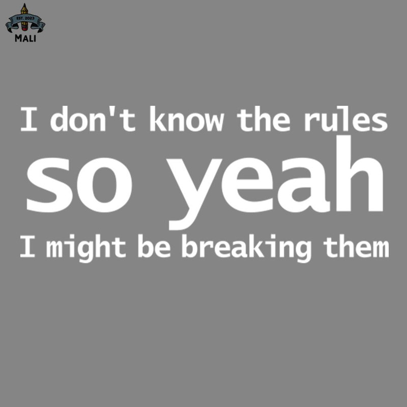 ML2509278-I Dont Know he Rules So Yeah I Might Be Breaking hem Funny ypography PNG.jpg