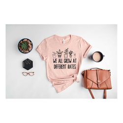 we all grow at different rates shirt, teacher shirt, special education tee, inspirational shirt