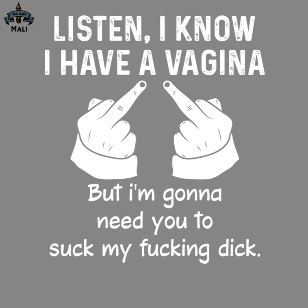 ML2509340-Listen I Know I Have A Vagina Funny Sarcasm Sayings For Men And Women Sarcastic Gifts Hilarious PNG.jpg