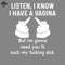 ML2509340-Listen I Know I Have A Vagina Funny Sarcasm Sayings For Men And Women Sarcastic Gifts Hilarious PNG.jpg
