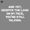 ML250915-And Yet Despite he Look On My Face Youre Still alking Funny Vintage Retro White PNG.jpg