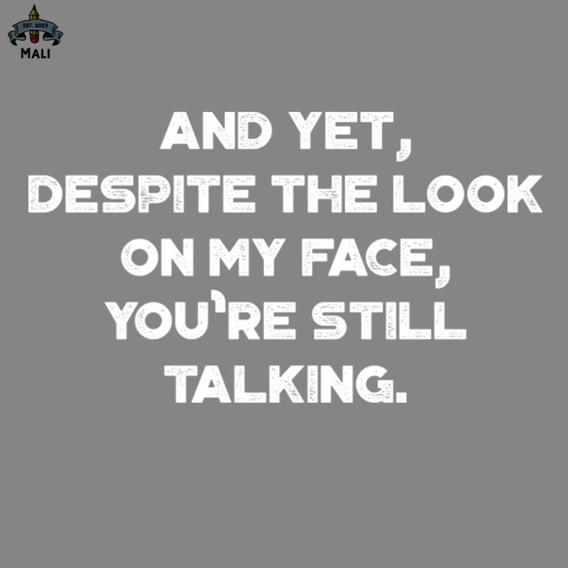 ML250915-And Yet Despite he Look On My Face Youre Still alking Funny Vintage Retro White PNG.jpg
