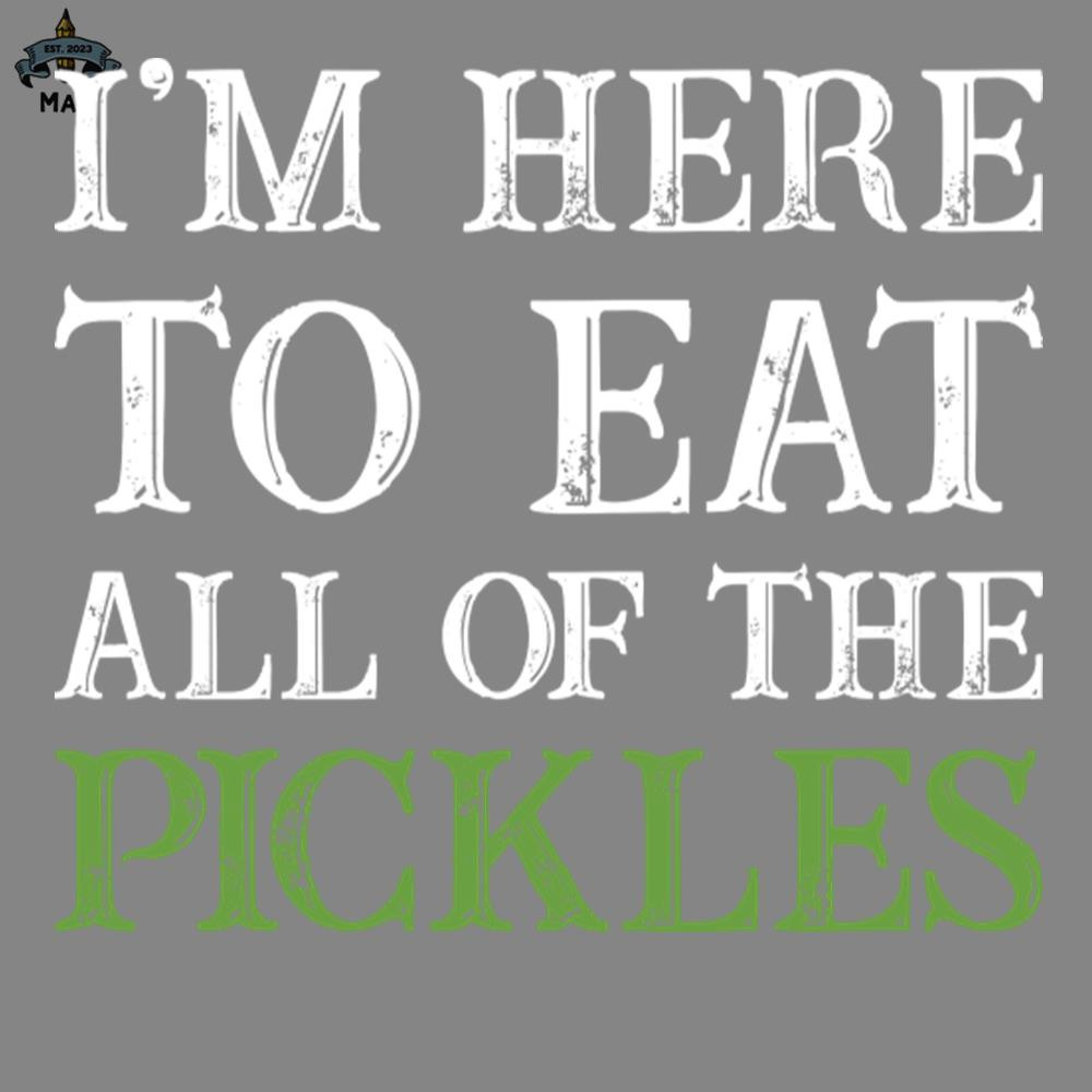 ML2509260-I Am Here o Eat All he Pickles Funny Sarcasm Sayings For Men And Women Sarcastic Gifts Hilarious PNG.jpg