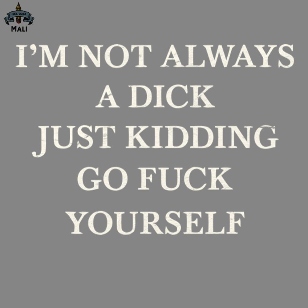 ML2509263-I Am Not Always A Dick Just Kidding PNG.jpg