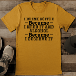 I Drink Coffee Because I Need It And Alcohol Tee