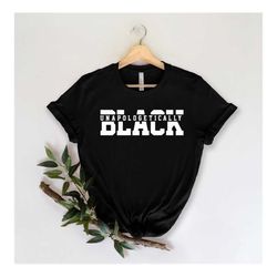 unapologetically black shirts, black history shirts, black history month gifts, black lives matter shirt