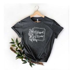 blessed mom shirts, mother's day gift shirt, blessed mother shirts, mama shirt, gift for mom, gift for mothers day, moth