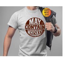 sarcastic whiskey shirt, whiskey lovers gifts, funny whiskey tee, funny christmas drinking mens shirts, may contain whis