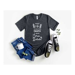 when life gives you pineapple make pina colada  shirt, pineapple shirt, colada shirt