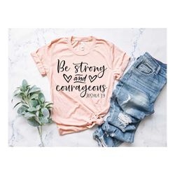 be strong and courageous shirt, christian clothing,  religious gifts, jesus faith shirt, bible quotes, courageous  gift,